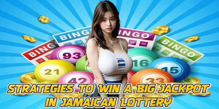 Strategies to Win a Big Jackpot in Jamaican Lottery