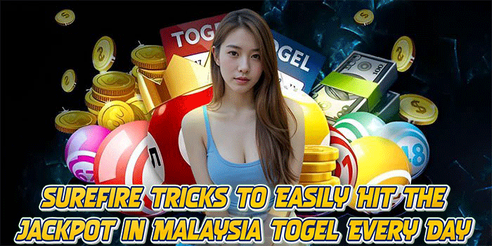 Surefire Tricks to Easily Hit the Jackpot in Malaysia Togel Every Day