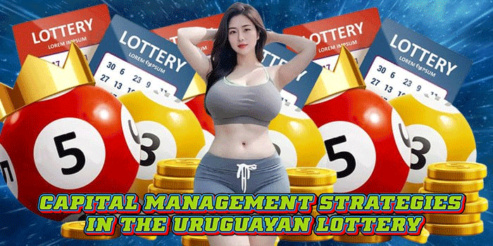 Capital Management Strategies in the Uruguayan Lottery Capital Management Strategies in the Uruguayan Lottery